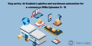 Vlog series AI-Enabled Logistics and warehouse automation for e-commerce SMBs — Episodes 11-15