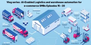 Vlog series AI-Enabled Logistics and warehouse automation for e-commerce SMBs — Episodes 11 - 20